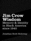 Jim Crow Wisdom: Memory and Identity in Black America Since 1940